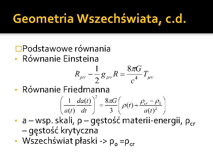 Geometria Wszechświata, c. d. �Podstawowe równania • Równanie Einsteina • Równanie Friedmanna a –