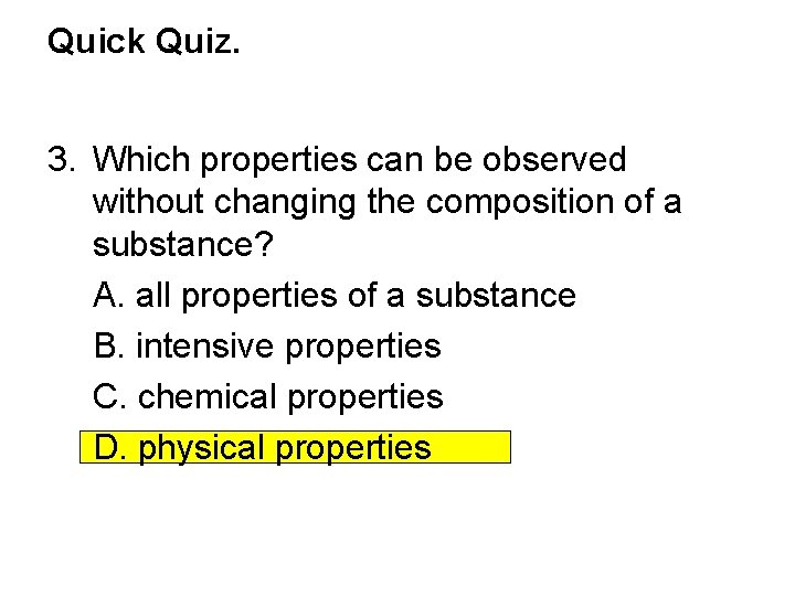 Quick Quiz. 3. Which properties can be observed without changing the composition of a