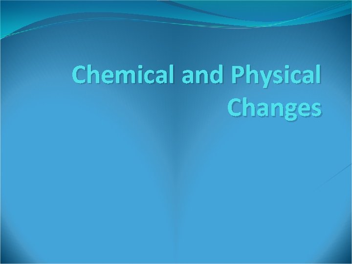 Chemical and Physical Changes 