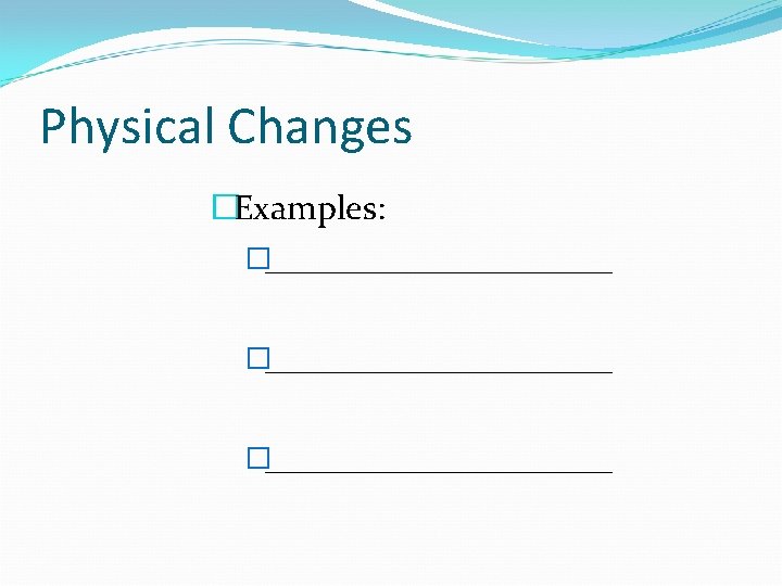 Physical Changes �Examples: �____________________ �__________ 