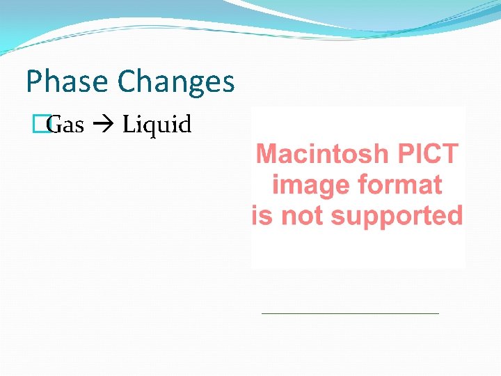 Phase Changes �Gas Liquid ________ 