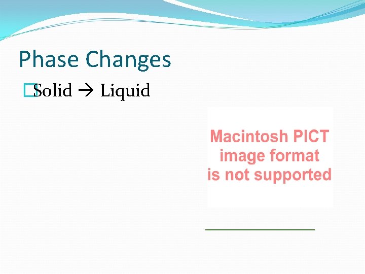 Phase Changes �Solid Liquid ______ 
