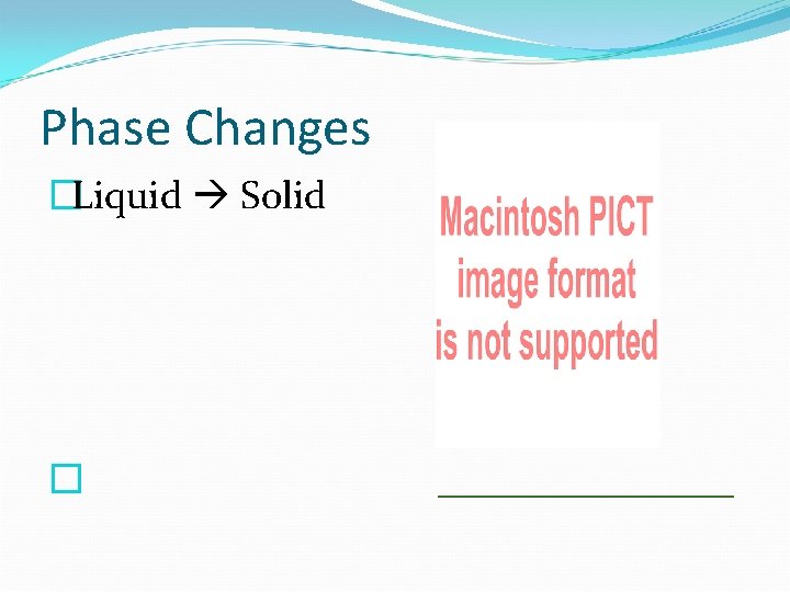 Phase Changes �Liquid Solid � ________ 