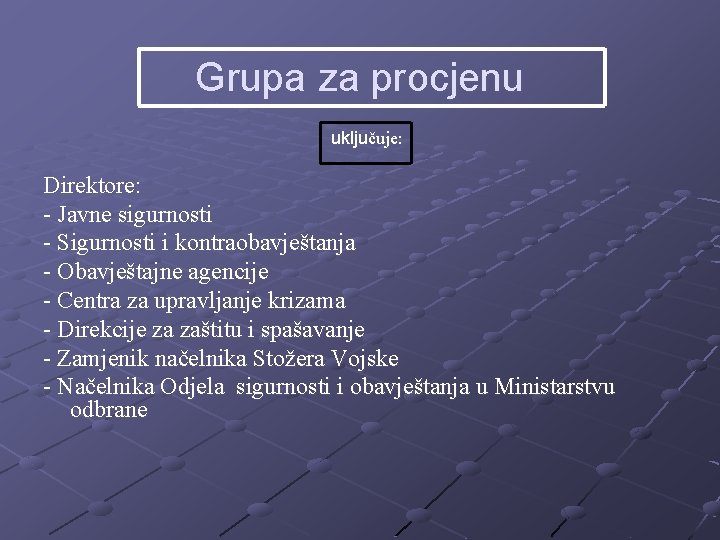 Grupa za procjenu uključuje: Direktore: - Javne sigurnosti - Sigurnosti i kontraobavještanja - Obavještajne Grupa za procjenu uključuje: Direktore: - Javne sigurnosti - Sigurnosti i kontraobavještanja - Obavještajne
