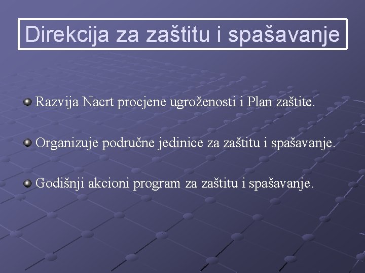 Direkcija za zaštitu i spašavanje Razvija Nacrt procjene ugroženosti i Plan zaštite. Organizuje područne Direkcija za zaštitu i spašavanje Razvija Nacrt procjene ugroženosti i Plan zaštite. Organizuje područne