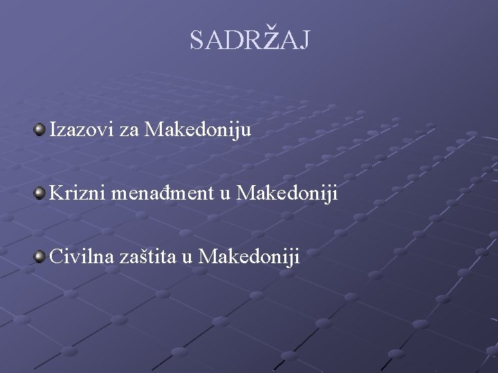 SADRžAJ Izazovi za Makedoniju Krizni menađment u Makedoniji Civilna zaštita u Makedoniji SADRžAJ Izazovi za Makedoniju Krizni menađment u Makedoniji Civilna zaštita u Makedoniji