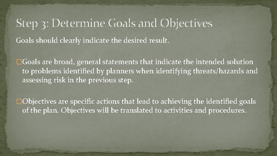 Step 3: Determine Goals and Objectives Goals should clearly indicate the desired result. �Goals