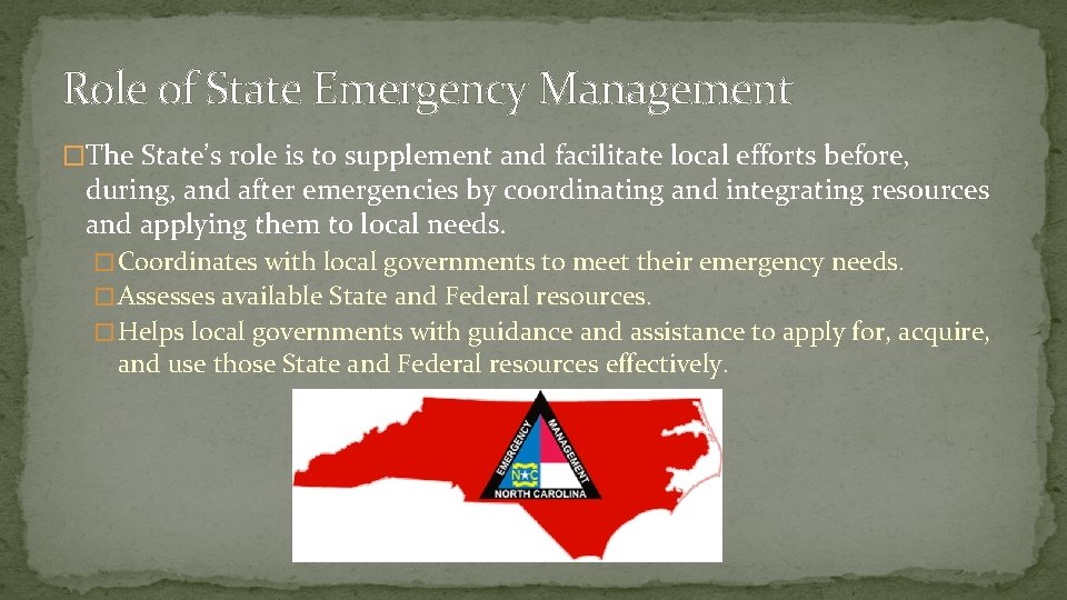 Role of State Emergency Management �The State’s role is to supplement and facilitate local