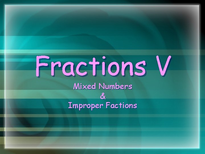 Fractions V Mixed Numbers & Improper Factions 