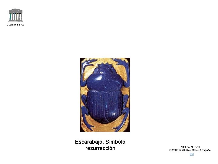 Claseshistoria Escarabajo. Símbolo resurrección Historia del Arte © 2006 Guillermo Méndez Zapata 