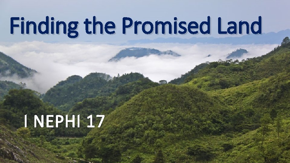 Finding the Promised Land I NEPHI 17 