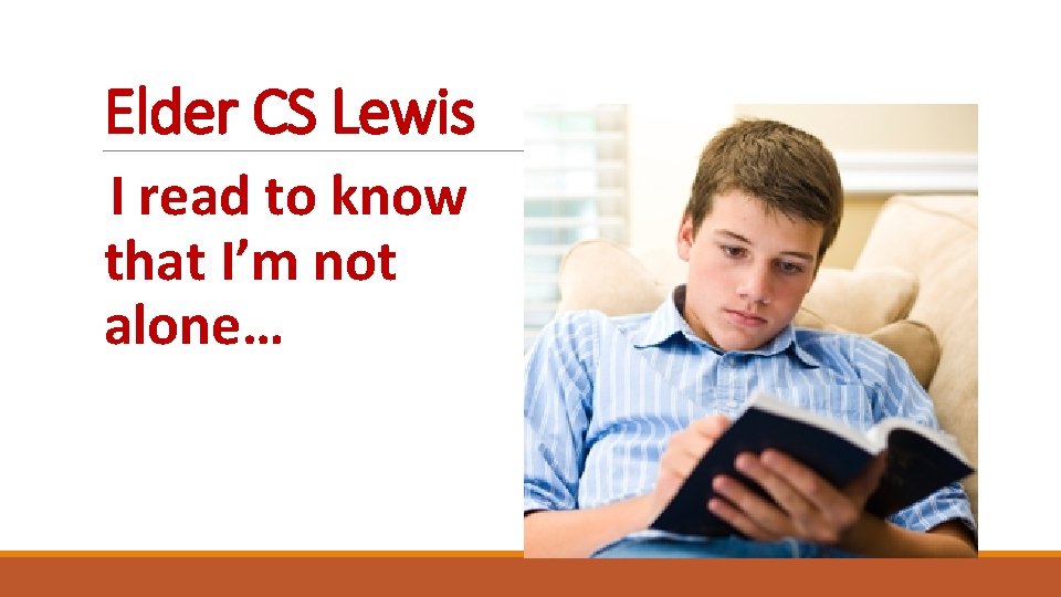 Elder CS Lewis I read to know that I’m not alone… 