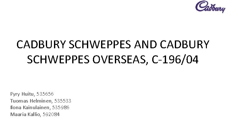 CADBURY SCHWEPPES AND CADBURY SCHWEPPES OVERSEAS, C-196/04 Pyry Huitu, 535656 Tuomas Helminen, 535533 Ilona