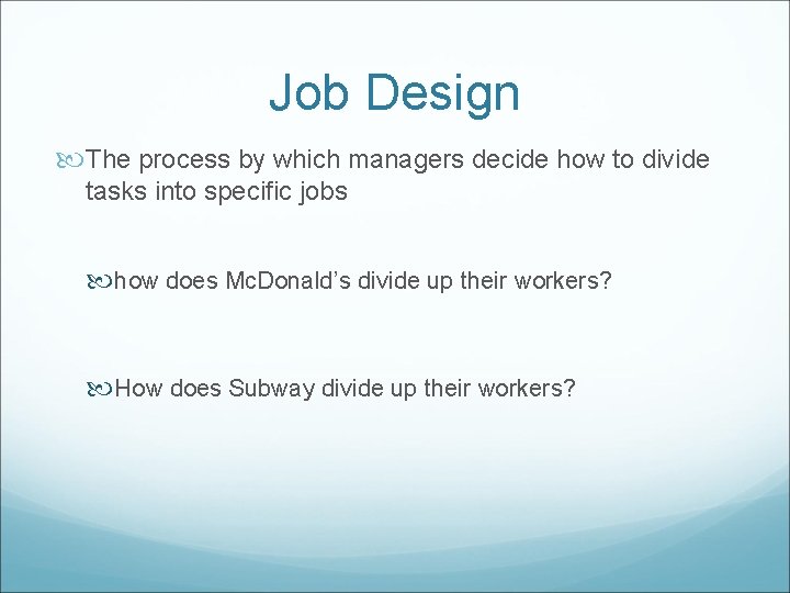 Job Design The process by which managers decide how to divide tasks into specific
