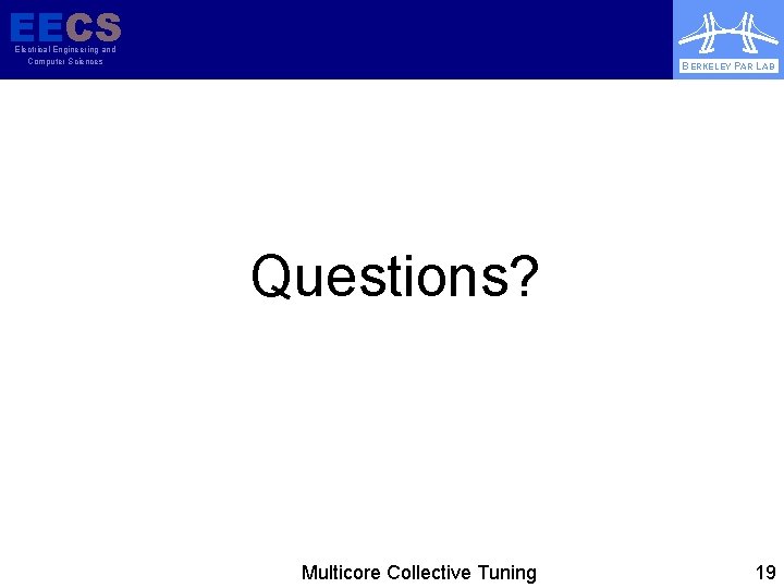 EECS Electrical Engineering and Computer Sciences BERKELEY PAR LAB Questions? Multicore Collective Tuning 19