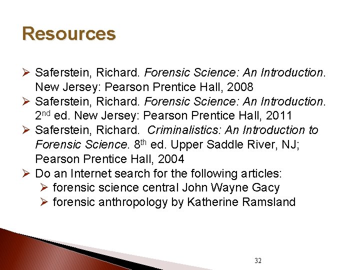 Resources Ø Saferstein, Richard. Forensic Science: An Introduction. New Jersey: Pearson Prentice Hall, 2008