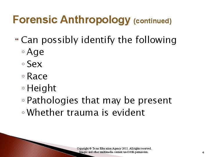 Forensic Anthropology (continued) Can possibly identify the following ◦ Age ◦ Sex ◦ Race