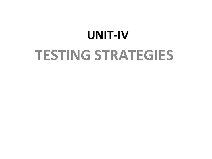 UNIT-IV TESTING STRATEGIES 