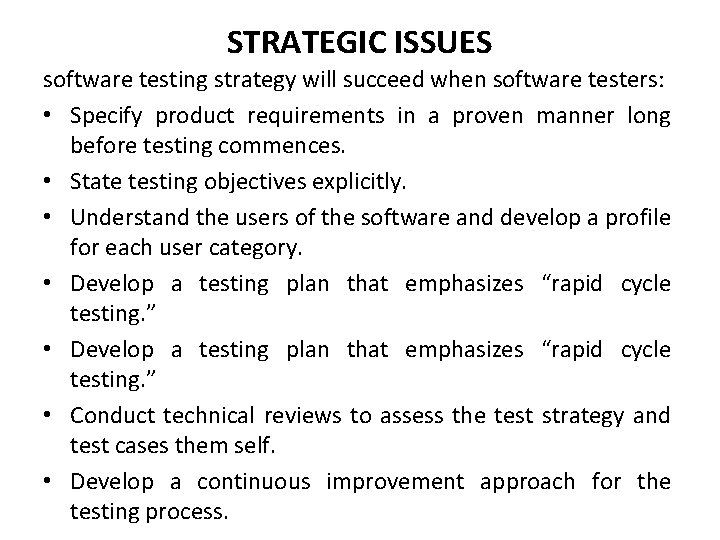 STRATEGIC ISSUES software testing strategy will succeed when software testers: • Specify product requirements