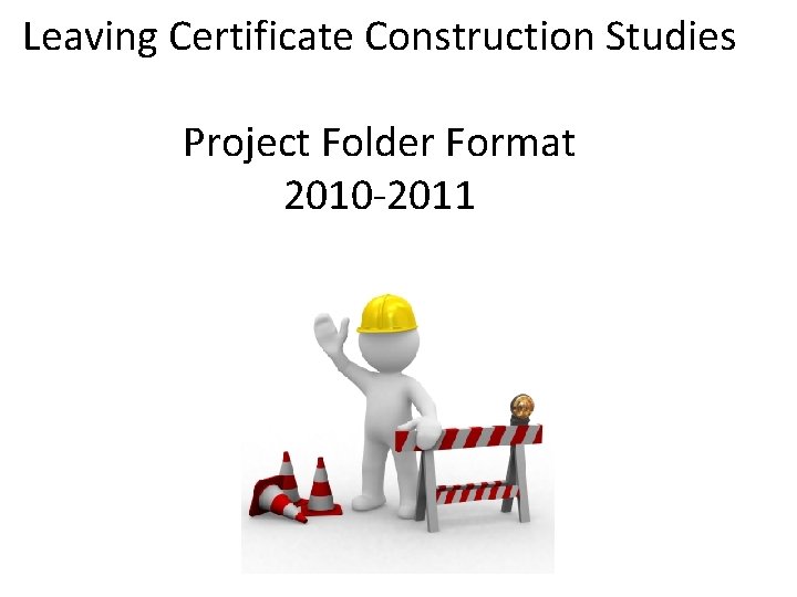 Leaving Certificate Construction Studies Project Folder Format 2010 -2011 