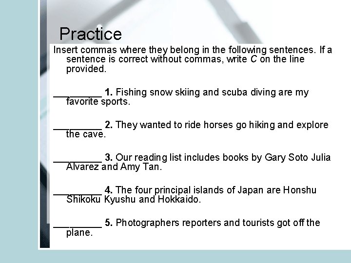 Practice Insert commas where they belong in the following sentences. If a sentence is