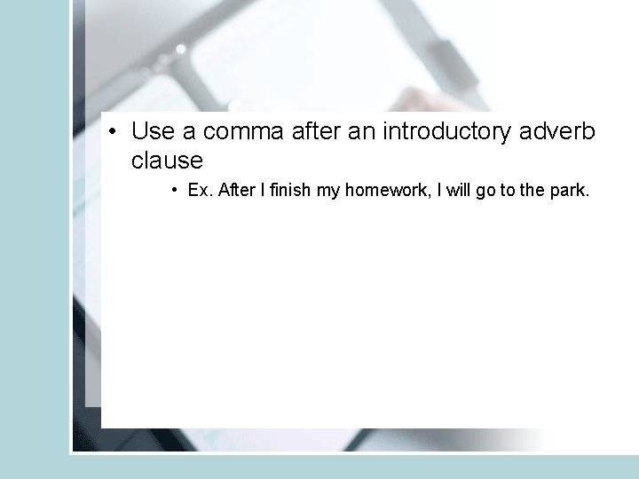  • Use a comma after an introductory adverb clause • Ex. After I