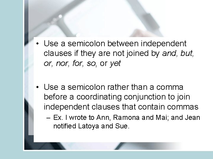  • Use a semicolon between independent clauses if they are not joined by