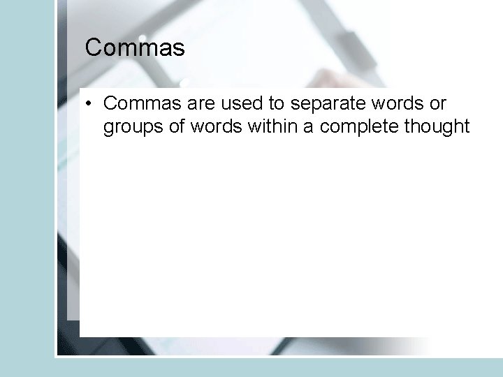 Commas • Commas are used to separate words or groups of words within a