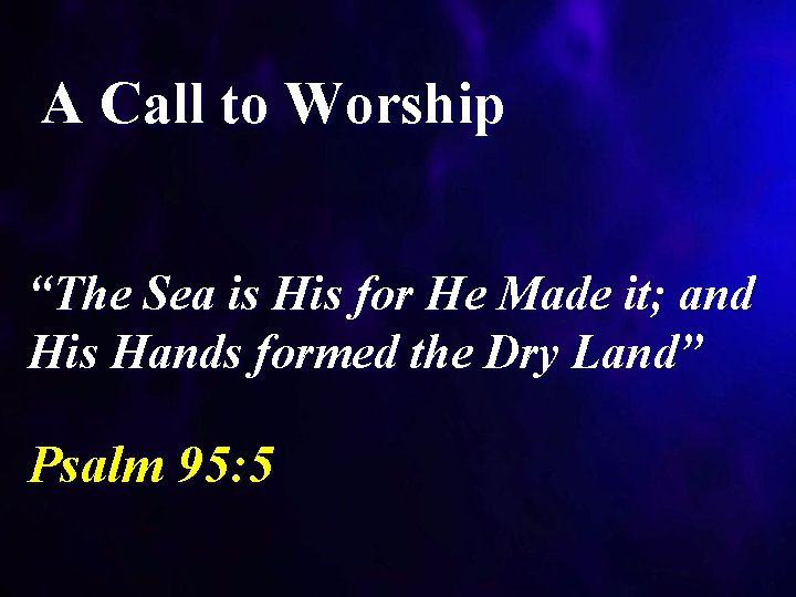 A Call to Worship “The Sea is His for He Made it; and His