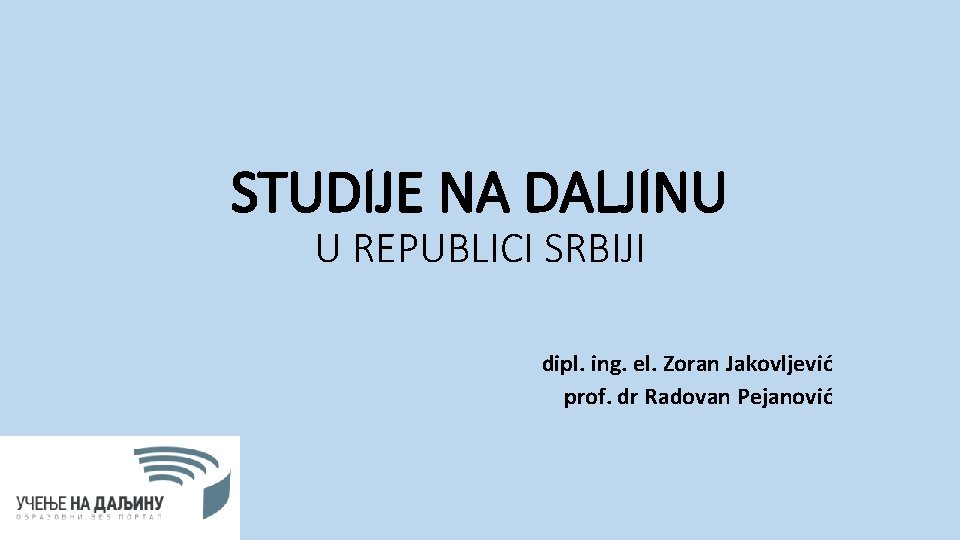 STUDIJE NA DALJINU U REPUBLICI SRBIJI dipl. ing. el. Zoran Jakovljević prof. dr Radovan
