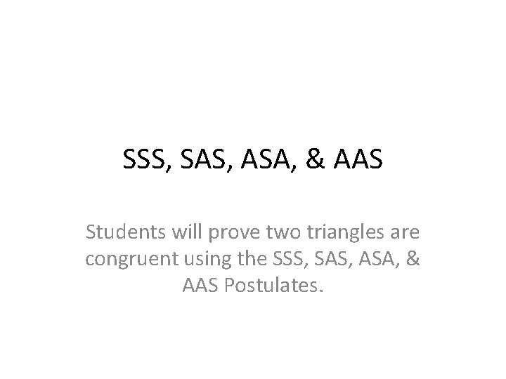 SSS, SAS, ASA, & AAS Students will prove two triangles are congruent using the