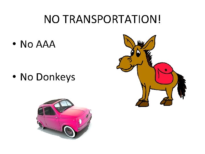 NO TRANSPORTATION! • No AAA • No Donkeys 