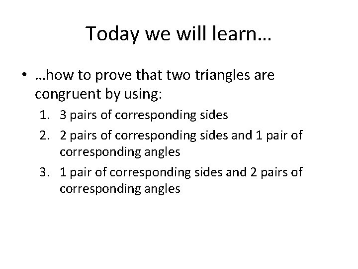 Today we will learn… • …how to prove that two triangles are congruent by