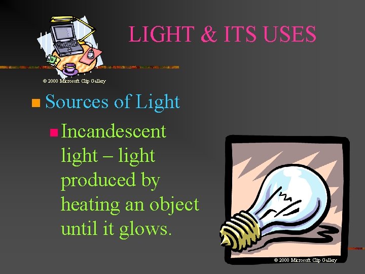LIGHT & ITS USES © 2000 Microsoft Clip Gallery n Sources of Light n LIGHT & ITS USES © 2000 Microsoft Clip Gallery n Sources of Light n