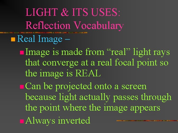 LIGHT & ITS USES: Reflection Vocabulary n Real Image – n Image is made LIGHT & ITS USES: Reflection Vocabulary n Real Image – n Image is made