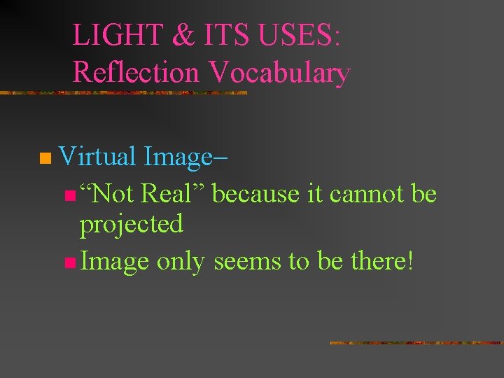 LIGHT & ITS USES: Reflection Vocabulary n Virtual Image– n “Not Real” because it LIGHT & ITS USES: Reflection Vocabulary n Virtual Image– n “Not Real” because it
