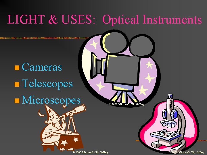 LIGHT & USES: Optical Instruments n Cameras n Telescopes n Microscopes © 2000 Microsoft LIGHT & USES: Optical Instruments n Cameras n Telescopes n Microscopes © 2000 Microsoft