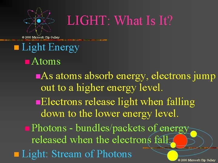 LIGHT: What Is It? © 2000 Microsoft Clip Gallery Light Energy n Atoms n.