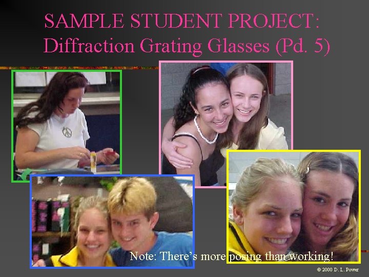 SAMPLE STUDENT PROJECT: Diffraction Grating Glasses (Pd. 5) Note: There’s more posing than working! SAMPLE STUDENT PROJECT: Diffraction Grating Glasses (Pd. 5) Note: There’s more posing than working!