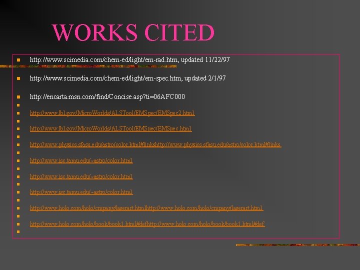 WORKS CITED n http: //www. scimedia. com/chem-ed/light/em-rad. htm, updated 11/22/97 n http: //www. scimedia. WORKS CITED n http: //www. scimedia. com/chem-ed/light/em-rad. htm, updated 11/22/97 n http: //www. scimedia.