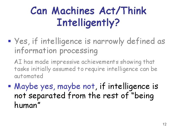 Can Machines Act/Think Intelligently? § Yes, if intelligence is narrowly defined as information processing Can Machines Act/Think Intelligently? § Yes, if intelligence is narrowly defined as information processing