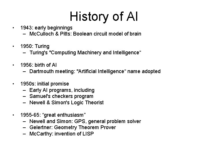 History of AI • 1943: early beginnings – Mc. Culloch & Pitts: Boolean circuit History of AI • 1943: early beginnings – Mc. Culloch & Pitts: Boolean circuit