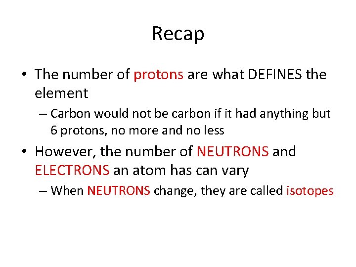 Recap • The number of protons are what DEFINES the element – Carbon would