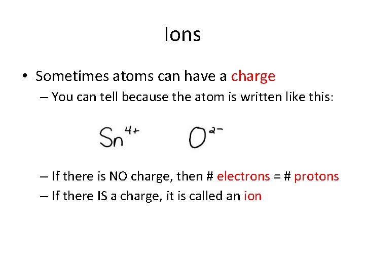 Ions • Sometimes atoms can have a charge – You can tell because the