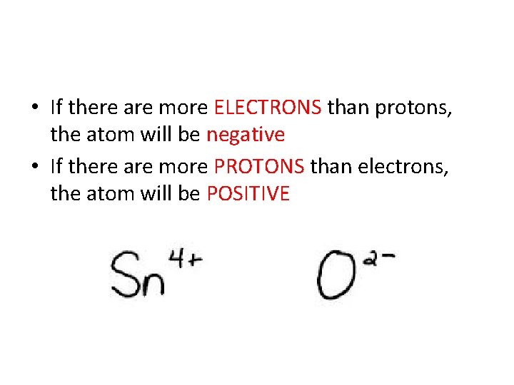  • If there are more ELECTRONS than protons, the atom will be negative