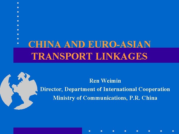 CHINA AND EURO-ASIAN TRANSPORT LINKAGES Ren Weimin Director, Department of International Cooperation Ministry of