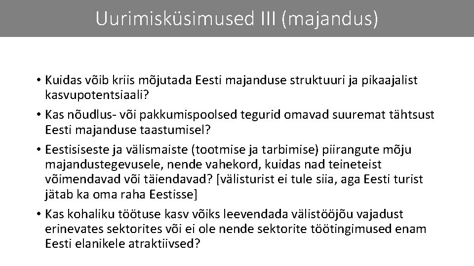 Uurimisküsimused III (majandus) • Kuidas võib kriis mõjutada Eesti majanduse struktuuri ja pikaajalist kasvupotentsiaali?