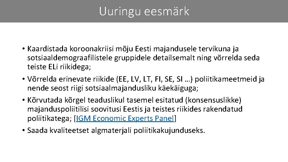 Uuringu eesmärk • Kaardistada koroonakriisi mõju Eesti majandusele tervikuna ja sotsiaaldemograafilistele gruppidele detailsemalt ning