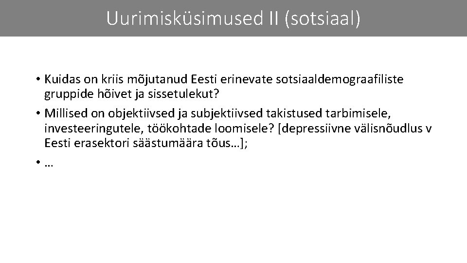 Uurimisküsimused II (sotsiaal) • Kuidas on kriis mõjutanud Eesti erinevate sotsiaaldemograafiliste gruppide hõivet ja