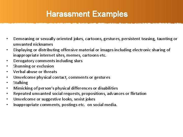 Harassment Examples • • • Demeaning or sexually oriented jokes, cartoons, gestures, persistent teasing,